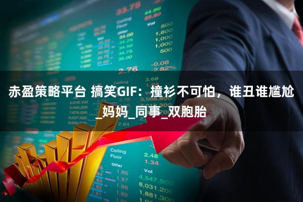 赤盈策略平台 搞笑GIF:撞衫不可怕,谁丑谁尴尬_妈妈_同事_双胞胎
