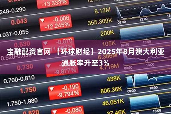 宝融配资官网 【环球财经】2025年8月澳大利亚通胀率升至3%