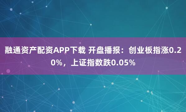 融通资产配资APP下载 开盘播报：创业板指涨0.20%，上证指数跌0.05%